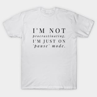 I'M NOT PROCRASTINATING, I'M JUST ON PAUSE MODE T-Shirt